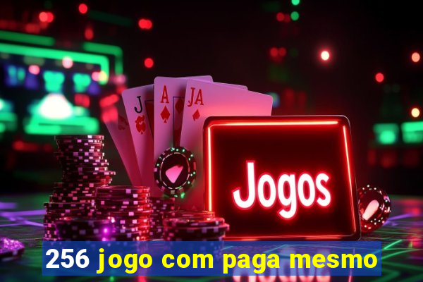 256 jogo com paga mesmo